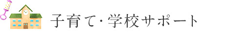 子育て・学校サポート 子育て・学校サポート