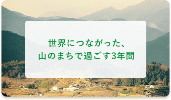 世界につながった、山のまちで過ごす3年間