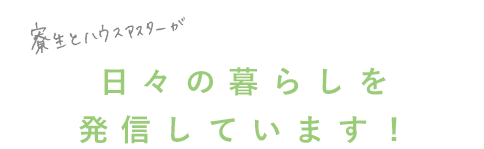 寮生とハウスマスターが日々の暮らしを発信しています！