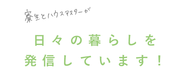 寮生とハウスマスターが日々の暮らしを発信しています！