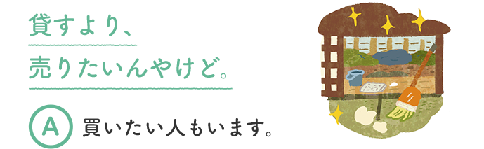 貸すより、売りたいんやけど。 A 買いたい人もいます。