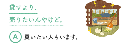 貸すより、売りたいんやけど。 A 買いたい人もいます。